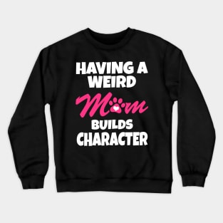 Having A Weird Mom Builds Character Crewneck Sweatshirt